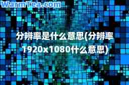 分辨率是什么意思(分辨率1920x1080什么意思)