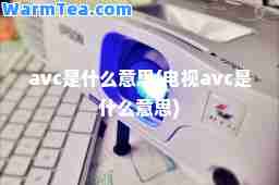 avc是什么意思(电视avc是什么意思)