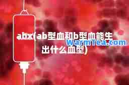 abx(ab型血和b型血能生出什么血型)