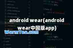 android wear(android wear中国版app)