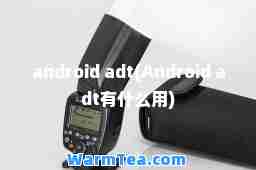 android adt(Android adt有什么用)