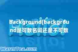 background(background是可数名词还是不可数名词)