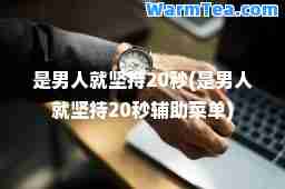 是男人就坚持20秒(是男人就坚持20秒辅助菜单)