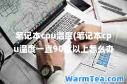 笔记本cpu温度(笔记本cpu温度一直90度以上怎么办)