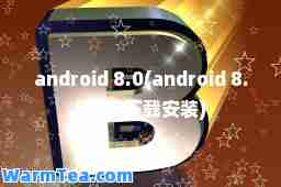 android 8.0(android 8.0官网下载安装)