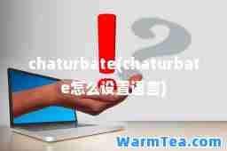 chaturbate(chaturbate怎么设置语言)