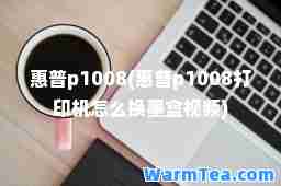 惠普p1008(惠普p1008打印机怎么换墨盒视频)