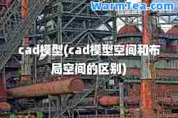 cad模型(cad模型空间和布局空间的区别)