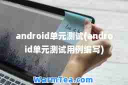android单元测试(android单元测试用例编写)