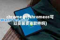 chrome os(chromeos可以安装安卓软件吗)