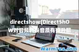 directshow(DirectShOW对音频转换音质有帮助吗)
