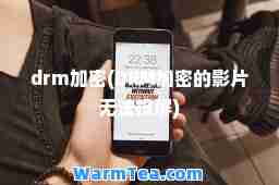drm加密(DRM加密的影片无法投屏)