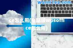 ce怎么用(电脑版wpsoffice怎么用)