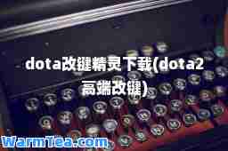 dota改键精灵下载(dota2高端改键)