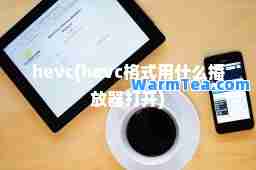 hevc(hevc格式用什么播放器打开)