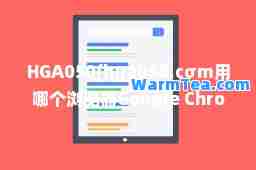HGA050(hga050.cσm用哪个浏览器Google Chrome录)