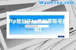 ftp地址(Ftp地址带账号密码)