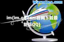im(im.qq com官网下载版QQ)