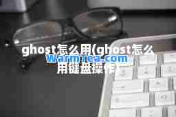 ghost怎么用(ghost怎么用键盘操作)