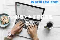 edu邮箱(edu邮箱在哪里登录)