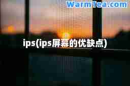 ips(ips屏幕的优缺点)