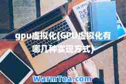 gpu虚拟化(GPU虚拟化有哪几种实现方式)