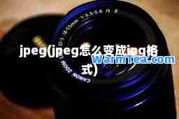 jpeg(jpeg怎么变成jpg格式)