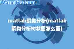 matlab聚类分析(matlab聚类分析树状图怎么画)