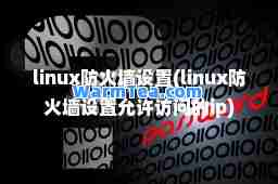 linux防火墙设置(linux防火墙设置允许访问的ip)