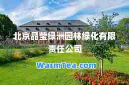 北京晶莹绿洲园林绿化有限责任公司