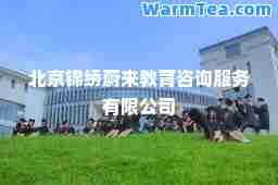 北京锦绣蔚来教育咨询服务有限公司