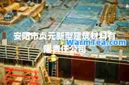 安阳市贞元新型建筑材料有限责任公司