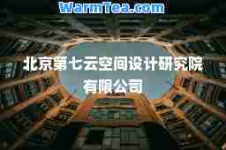 北京第七云空间设计研究院有限公司