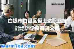 白银市白银区恒士达职业技能培训学校有限公司