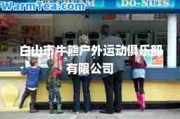 白山市牛熊户外运动俱乐部有限公司