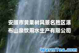 安顺市黄果树风景名胜区瀑布山泉饮用水生产有限公司