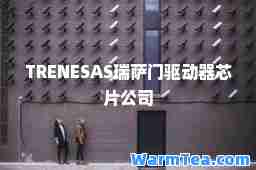 TRENESAS瑞萨门驱动器芯片公司