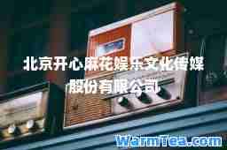 北京开心麻花娱乐文化传媒股份有限公司