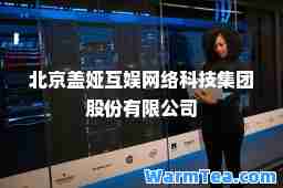 北京盖娅互娱网络科技集团股份有限公司