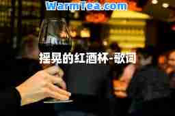 摇晃的红酒杯-歌词