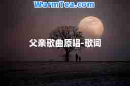 父亲歌曲原唱-歌词