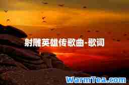 射雕英雄传歌曲-歌词