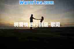 将爱情进行到底-歌词