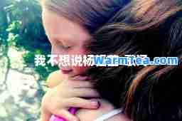 我不想说杨钰莹-歌词