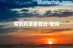 等到风景都看透-歌词