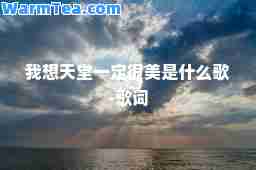我想天堂一定很美是什么歌-歌词