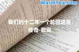 我们的十二年一个轮回这是传奇-歌词
