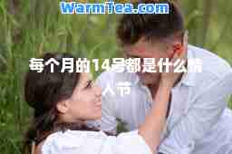 每个月的14号都是什么情人节