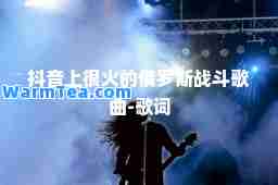 抖音上很火的俄罗斯战斗歌曲-歌词