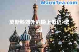 莫斯科郊外的晚上俄语-歌词